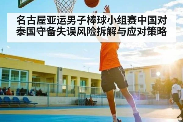 名古屋亚运男子棒球小组赛中国对泰国守备失误风险拆解与应对策略（kaiyun）